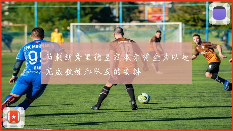马刺新秀里德坚定表示将全力以赴完成教练和队友的安排