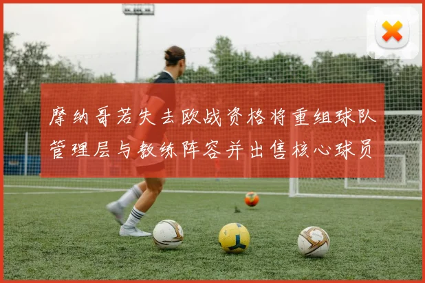 摩纳哥若失去欧战资格将重组球队管理层与教练阵容并出售核心球员